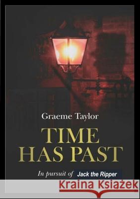 Time Has Past: In Pursuit of Jack the Ripper Graeme Taylor 9780244841843 Lulu.com - książka