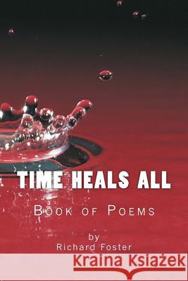 Time Heals All: Book of Poems Richard Foster 9781522844815 Createspace Independent Publishing Platform - książka