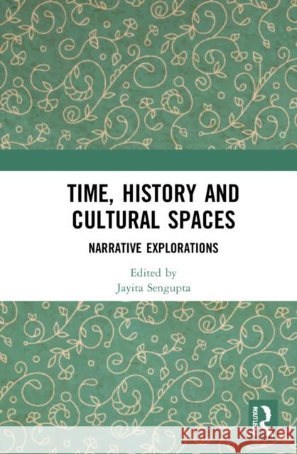 Time, History and Cultural Spaces: Narrative Explorations Jayita Sengupta 9781032318271 Routledge Chapman & Hall - książka