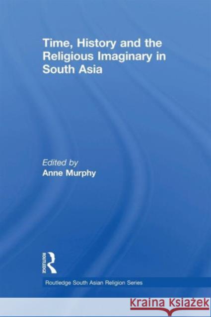 Time, History and the Religious Imaginary in South Asia Anne Murphy   9781138119260 Routledge - książka