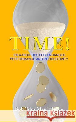 Time!: Idea-rich tips for enhanced performance and productivity Hooey, Bob 'Idea Man' 9781986768450 Createspace Independent Publishing Platform - książka