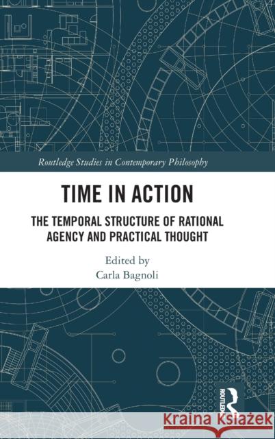 Time in Action: The Temporal Structure of Rational Agency and Practical Thought Bagnoli, Carla 9780367201586 Taylor & Francis Ltd - książka