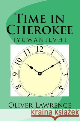 Time in Cherokee: iyuwanilvhi Lawrence, Oliver S. 9781512114133 Createspace - książka