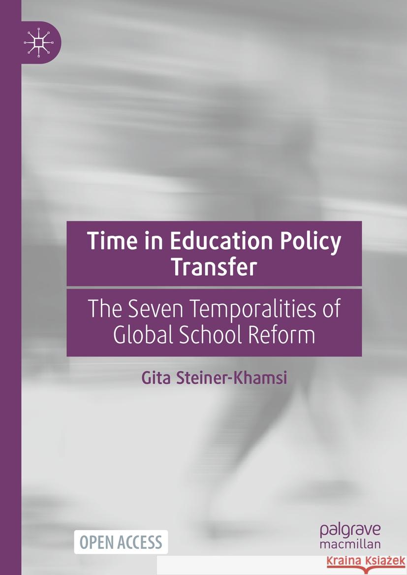 Time in Education Policy Transfer: The Seven Temporalities of Global School Reform Gita Steiner-Khamsi 9783031825231 Palgrave MacMillan - książka