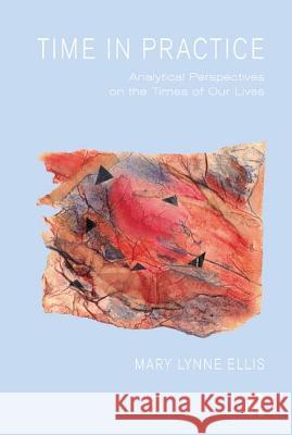 Time in Practice: Analytical Perspectives on the Times of Our Lives Lynne Ellis, Mary 9780367329280 Taylor and Francis - książka