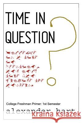 Time In Question: College Freshman Primer: 1st Semester Hart, Alexander 9780595257805 Writers Club Press - książka