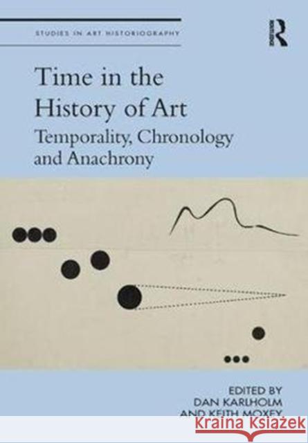 Time in the History of Art: Temporality, Chronology and Anachrony Dan Karlholm Keith Moxey 9780415347440 Routledge - książka