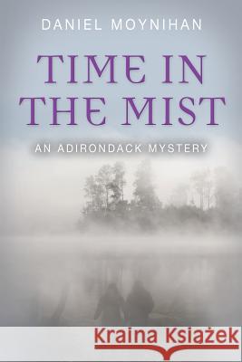 Time in the Mist: An Adirondack Mystery Moynihan, Daniel 9781632631374 Booklocker.com - książka