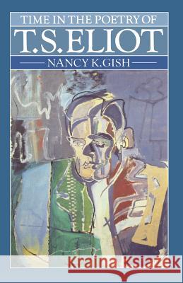 Time in the Poetry of T. S. Eliot: A Study in Structure and Theme Gish, Nancy K. 9781349054824 Palgrave MacMillan - książka