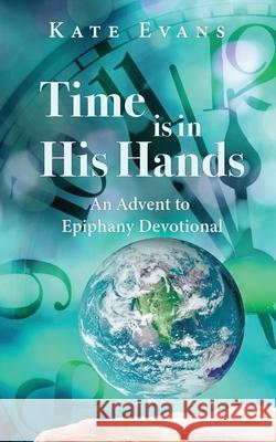Time is in His Hands: An Advent to Epiphany Devotional Kate Evans 9781789635577 Choir Press - książka