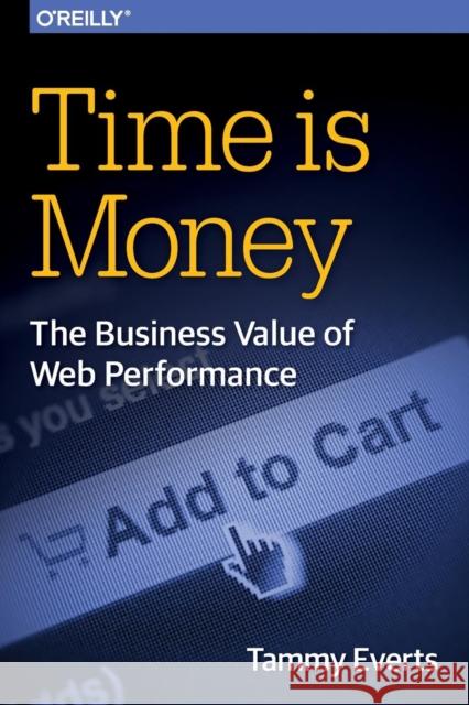 Time Is Money: The Business Value of Web Performance Everts, Tammy 9781491928745 John Wiley & Sons - książka