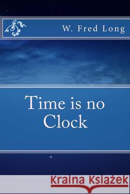 Time Is No Clock W. Fred Long 9781493730506 Createspace - książka