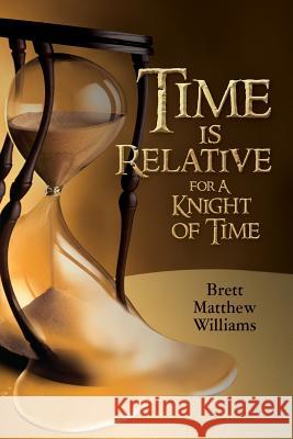 Time is Relative for A Knight of Time Williams, Brett Matthew 9781470029456 Createspace Independent Publishing Platform - książka