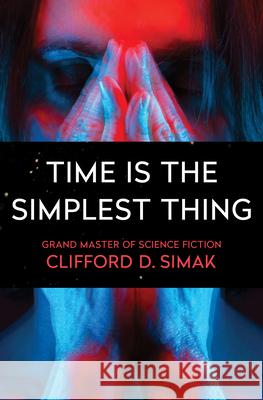 Time Is the Simplest Thing Clifford D. Simak 9781504045728 Open Road Media Science & Fantasy - książka