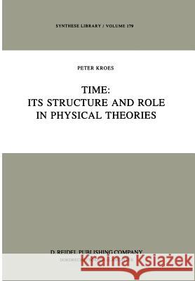 Time: Its Structure and Role in Physical Theories P.A. Kroes 9789027718945 Springer - książka