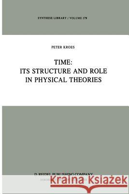 Time: Its Structure and Role in Physical Theories P. a. Kroes 9789400965249 Springer - książka