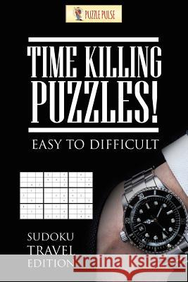 Time Killing Puzzles! Easy To Difficult: Sudoku Travel Edition Puzzle Pulse 9780228206705 Not Avail - książka