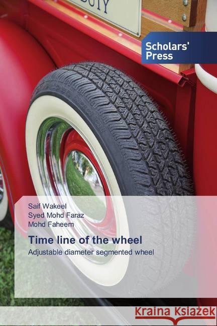 Time line of the wheel : Adjustable diameter segmented wheel Wakeel, Saif; Faraz, Syed Mohd; Faheem, Mohd 9786202314008 Scholar's Press - książka