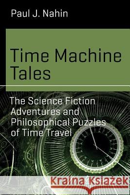 Time Machine Tales: The Science Fiction Adventures and Philosophical Puzzles of Time Travel Nahin, Paul J. 9783319488622 Springer - książka
