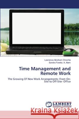 Time Management and Remote Work Lawrence Abraham Onochie Sandra Foretia a. Atem 9786203304800 LAP Lambert Academic Publishing - książka