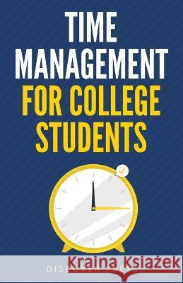 Time Management for College Students: How to Create Systems for Success, Exceed Your Goals, and Balance College Life Discover Press 9781955423007 Gtm Press LLC - książka