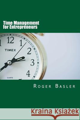Time Management for Entrepreneurs: 25 tips and tools I have been using for real Basler, Roger 9781535229234 Createspace Independent Publishing Platform - książka