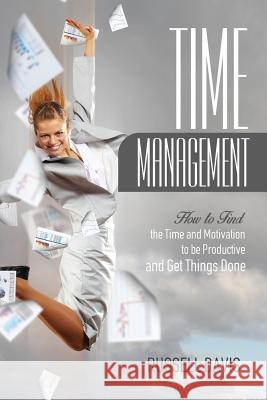 Time Management: How to Find the Time and Motivation to be Productive and Get Things Done Davis, Russell 9781543178357 Createspace Independent Publishing Platform - książka