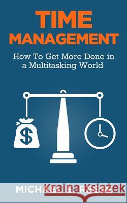 Time Management: How To Get More Done in a Multitasking World Reese, Michael E. 9781499198188 Createspace - książka