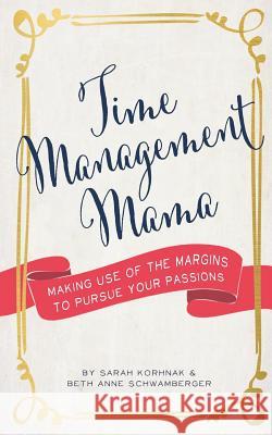 Time Management Mama: Making Use of the Margins to Pursue your Passions Schwamberger, Beth Anne 9781516856862 Createspace - książka