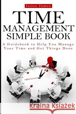 Time Management Simple Book: A Guidebook to Help You Manage Your Time and Get Things Done Jason James David Donaldson Joe Allen 9781497467453 Createspace - książka