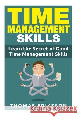 Time Management Skills: Learn The Secret Of Good Time Management Skills Thomas Eriksson 9781516962747 Createspace Independent Publishing Platform - książka