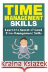 Time Management Skills: Learn The Secret Of Good Time Management Skills Thomas Eriksson 9781516962747 Createspace Independent Publishing Platform