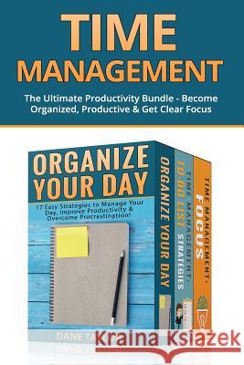 Time Management: The Ultimate Productivity Bundle - Become Organized, Productive & Get Clear Focus Dane Taylor 9781534943872 Createspace Independent Publishing Platform - książka