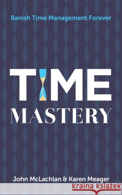 Time Mastery: Banish Time Management Forever Karen Meager 9781784520991 Rethink Press - książka