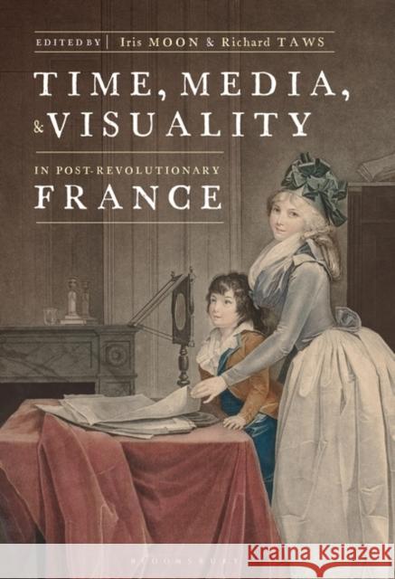 Time, Media, and Visuality in Post-Revolutionary France  9781350249523 Bloomsbury Publishing PLC - książka