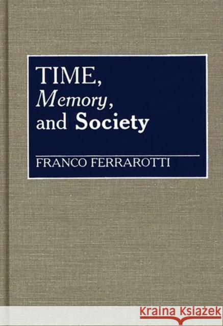 Time, Memory, and Society Franco Ferrarotti 9780313268281 Greenwood Press - książka