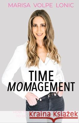 Time Momagement: How to Get the Time You Need to Do the Things You Want Marisa Volpe Lonic 9781071463802 Independently Published - książka