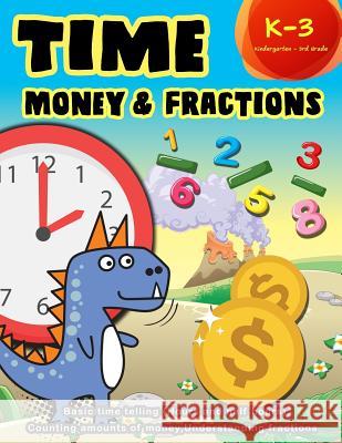 Time Money & Fractions Kindergarten - 3rd Grade: Basic Time Telling (Hours and Half Hours), Counting, Amounts of Money, Understanding Fractions K. Imagine Education 9781983299537 Independently Published - książka