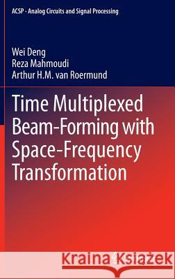 Time Multiplexed Beam-Forming with Space-Frequency Transformation Wei Deng Reza Mahmoudi Arthur H. M. va 9781461450450 Springer - książka