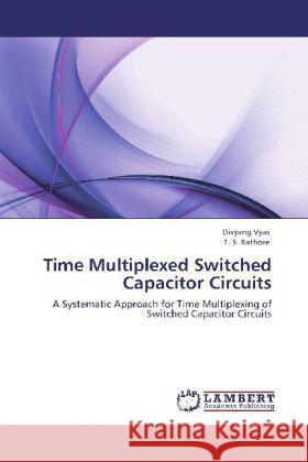 Time Multiplexed Switched Capacitor Circuits Divyang Vyas, T S Rathore (Indian Institute of Technology Bombay Mumbai India) 9783848437320 LAP Lambert Academic Publishing - książka