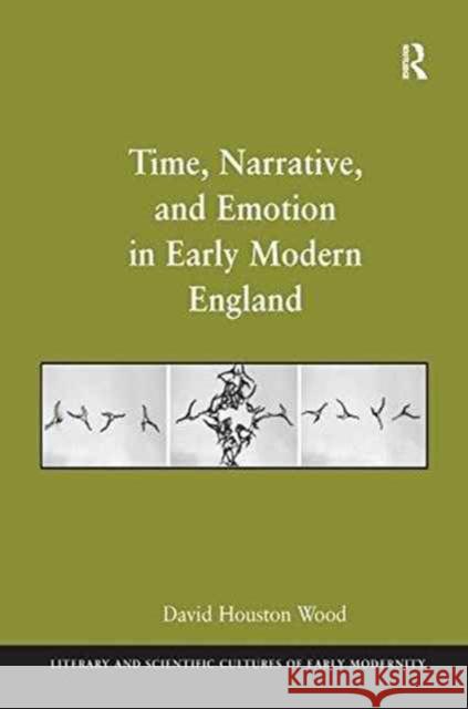Time, Narrative, and Emotion in Early Modern England David Houston Wood   9781138246171 Routledge - książka