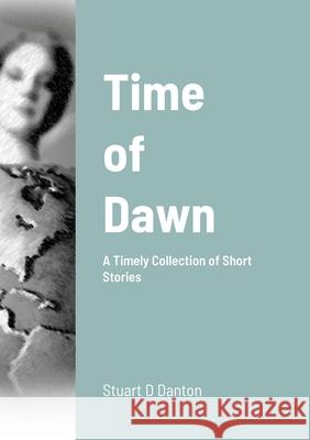 Time of Dawn: A Timely Collection of Short Stories Stuart Danton 9781291145380 Lulu.com - książka