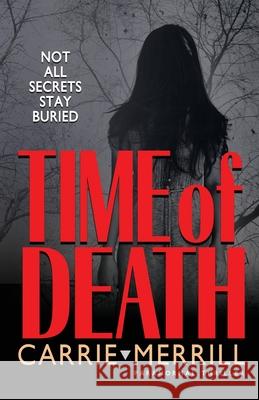 Time of Death: Not All Secrets Stay Buried Carrie Merrill 9781944072391 Christopher Matthews Publishing - książka