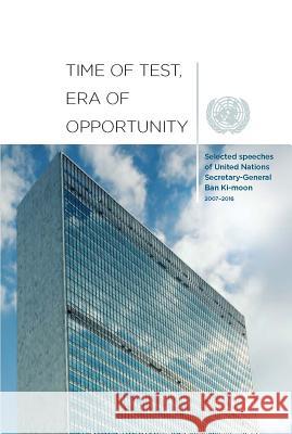 Time of Test, Era of Opportunity: Selected Speeches of United Nations Secretary-General Ban KI-Moon, 2006 2016 United Nations 9789211013474 United Nations - książka