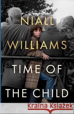 Time of the Child: Winner of the Kerry Group Irish Novel of the Year Award Niall Williams 9781526675170 Bloomsbury Publishing (UK) - książka