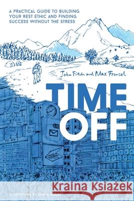 Time Off: A Practical Guide to Building Your Rest Ethic and Finding Success Without the Stress John Fitch Max Frenzel Mariya Suzuki 9781734794403 Time Off LLC - książka
