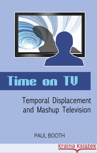 Time on TV: Temporal Displacement and Mashup Television Booth, Paul 9781433115707 Peter Lang Publishing Inc - książka