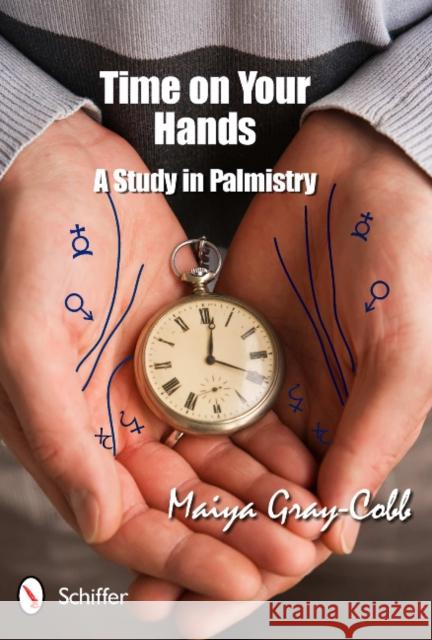 Time on Your Hands: A Study in Palmistry Maiya Gray-Cobb 9780764339042 Schiffer Publishing - książka