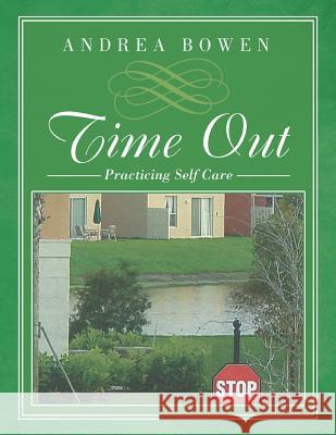 Time Out: Practicing Self Care Andrea Bowen 9781499082722 Xlibris Corporation - książka