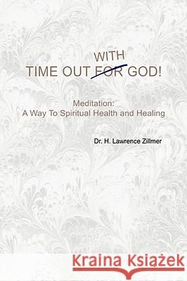 Time Out with God Dr H. Lawrence Zillmer 9781425713454 Xlibris Corporation - książka